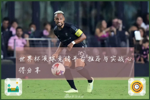 世界杯滚球竞猜平台推荐与实战心得分享
